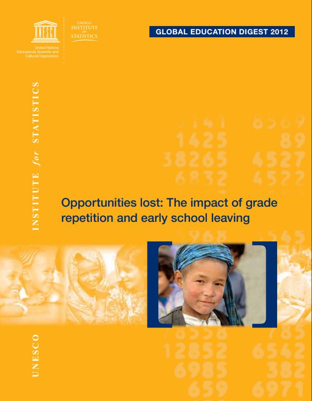 Global education digest, 2012: opportunities lost the impact of grade repetition and early school leaving